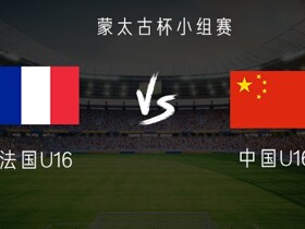 法国U16vs中国U16：邝兆雷、王非尼亚、李文博首发出战
