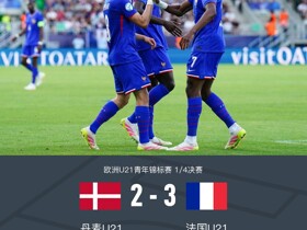 欧青U21：法国3-2丹麦晋级4强，梅兰、特尔两分钟内各入一球