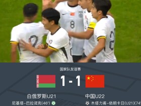 中国U22 1-1战平白俄罗斯U21，木塔力甫破门+中柱