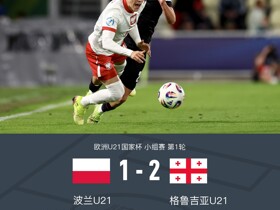 欧青U21格鲁吉亚2-1波兰，洛米纳泽破门，戈尔德齐亚尼补时绝杀