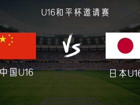 中国U16vs日本U16：邝兆镭、帅惟浩首发，卢琦政替补