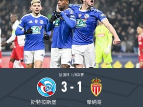 斯特拉斯堡3-1摩纳哥晋级八强，恩西索双响，戈多、比雷思破门