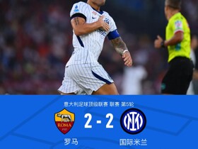 剑南春丨国米客场2-2罗马，劳塔罗连追两球，科内梅开二度