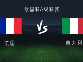 法国vs意大利：奥利塞、谢尔基首发，小基恩、卡约德出战